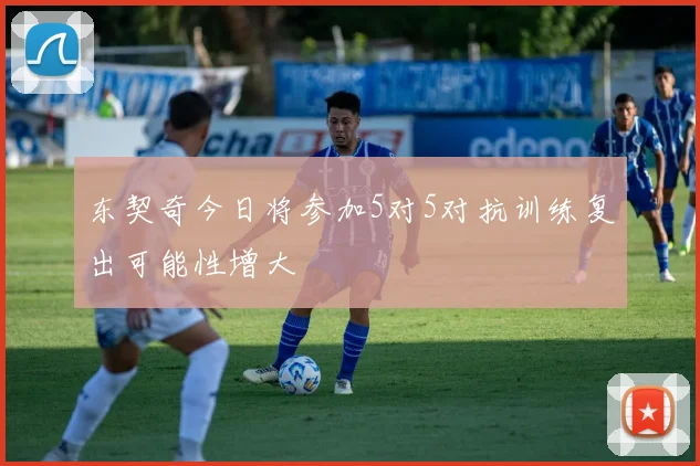 东契奇今日将参加5对5对抗训练复出可能性增大