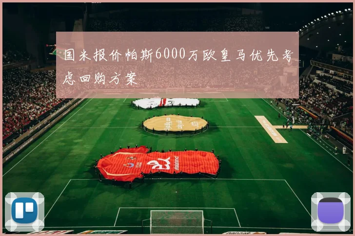 国米报价帕斯6000万欧皇马优先考虑回购方案