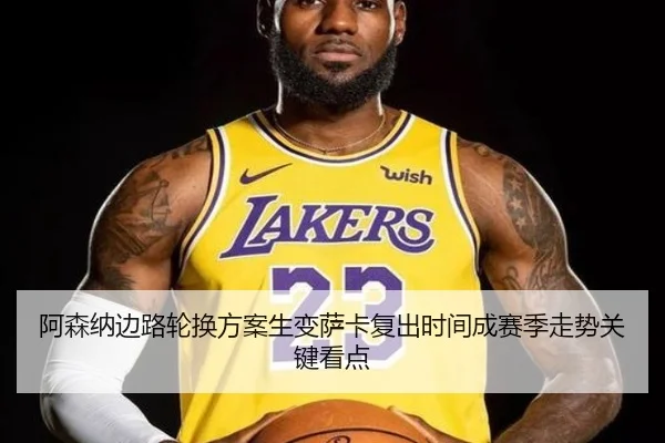 阿森纳边路轮换方案生变萨卡复出时间成赛季走势关键看点 - kaiyun